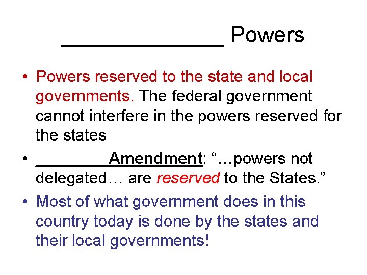 _______ Powers • Powers reserved to the state and local governments. The federal government