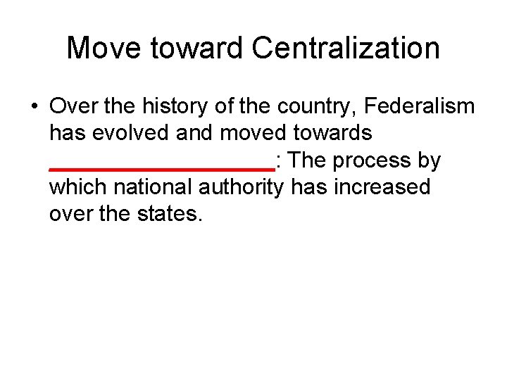 Move toward Centralization • Over the history of the country, Federalism has evolved and
