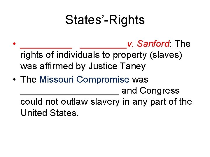 States’-Rights • _____v. Sanford: The rights of individuals to property (slaves) was affirmed by