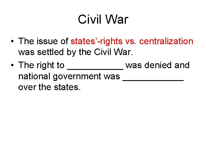 Civil War • The issue of states’-rights vs. centralization was settled by the Civil