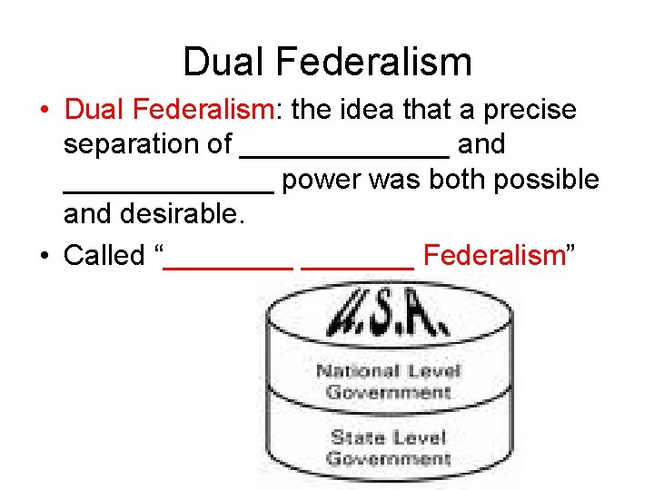 Dual Federalism • Dual Federalism: the idea that a precise separation of _______ and