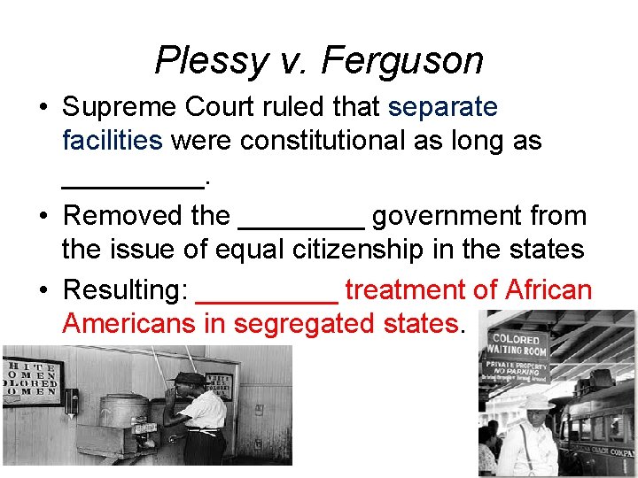 Plessy v. Ferguson • Supreme Court ruled that separate facilities were constitutional as long