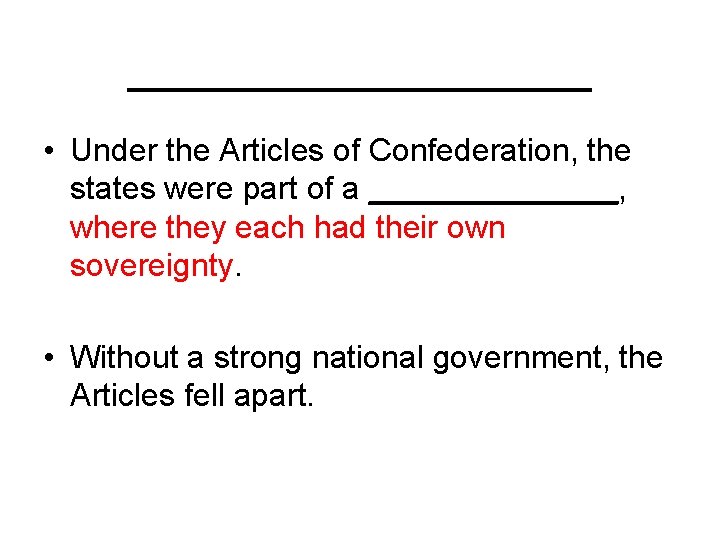 __________ • Under the Articles of Confederation, the states were part of a _______,