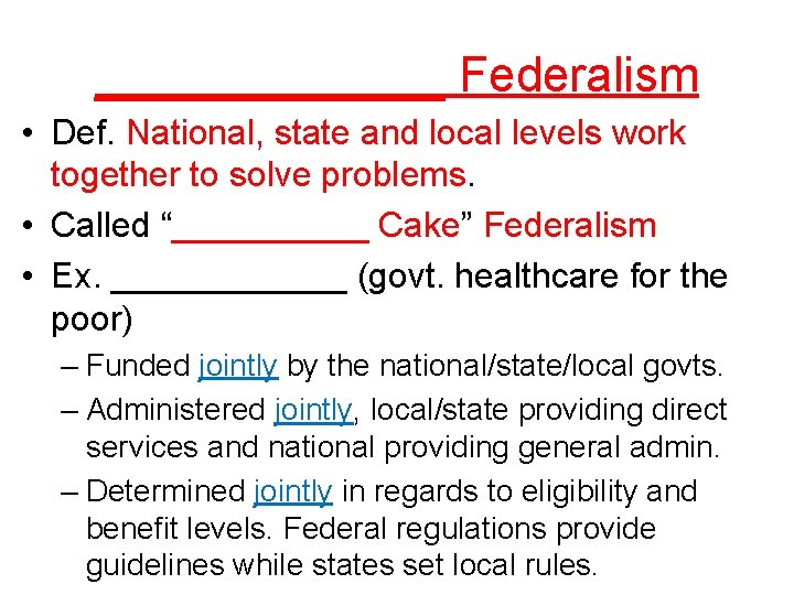 _______ Federalism • Def. National, state and local levels work together to solve problems.