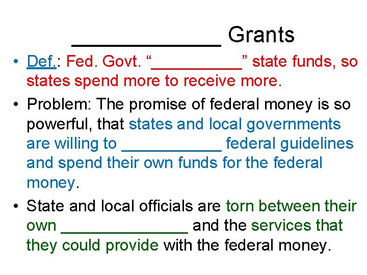 ______ Grants • Def. : Fed. Govt. “_____” state funds, so states spend more