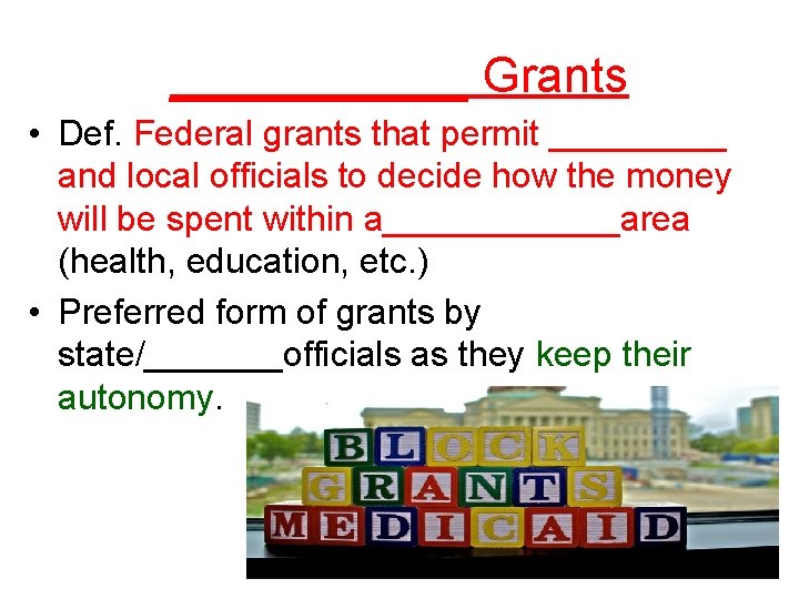 ______ Grants • Def. Federal grants that permit _____ and local officials to decide