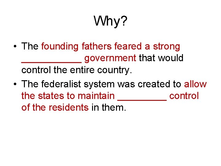 Why? • The founding fathers feared a strong ______ government that would control the