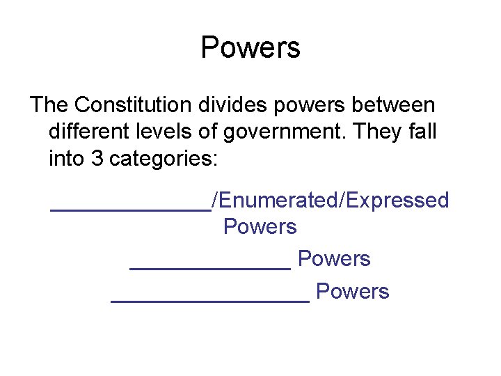 Powers The Constitution divides powers between different levels of government. They fall into 3