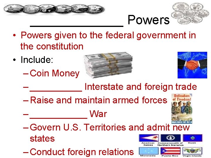 _______ Powers • Powers given to the federal government in the constitution • Include: