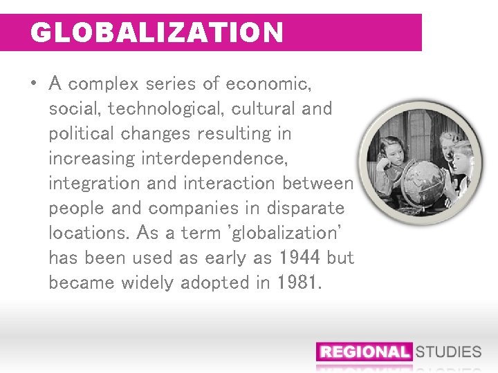 GLOBALIZATION • A complex series of economic, social, technological, cultural and political changes resulting