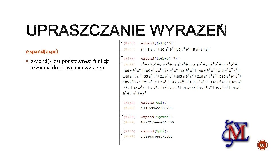 expand(expr) § expand() jest podstawową funkcją używaną do rozwijania wyrażeń. 36 