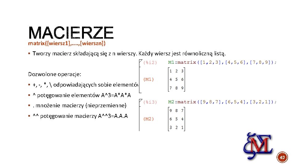 matrix([wiersz 1], . . , [wierszn]) § Tworzy macierz składającą się z n wierszy.