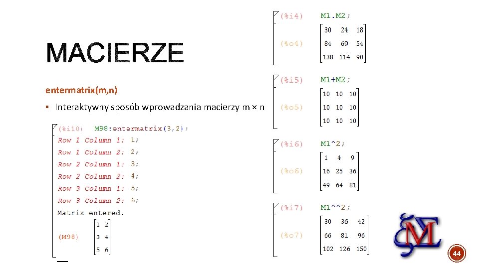 entermatrix(m, n) § Interaktywny sposób wprowadzania macierzy m × n 44 