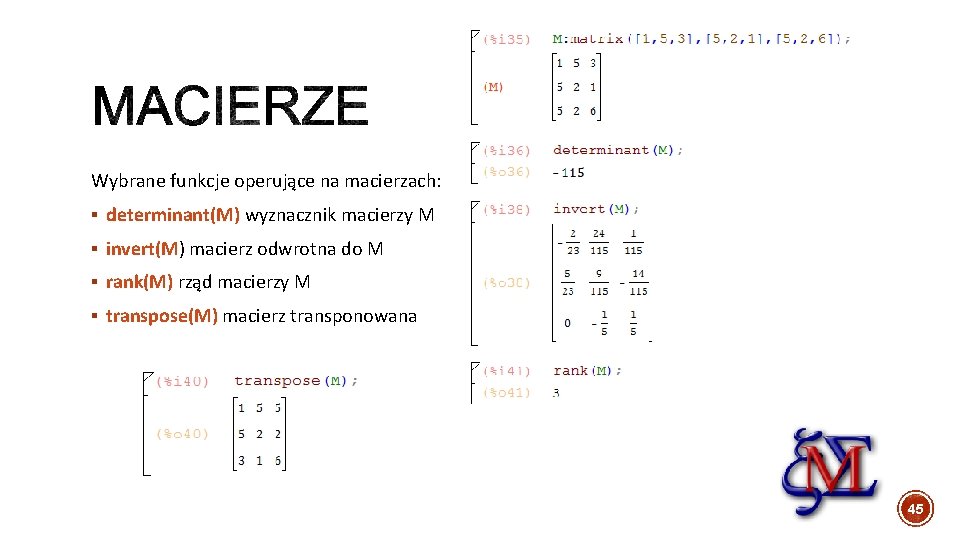 Wybrane funkcje operujące na macierzach: § determinant(M) wyznacznik macierzy M § invert(M) macierz odwrotna