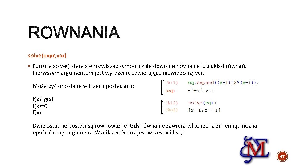 solve(expr, var) § Funkcja solve() stara się rozwiązać symbolicznie dowolne równanie lub układ równań.