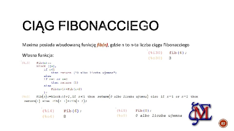 Maxima posiada wbudowaną funkcję fib(n), gdzie n to n-ta liczba ciągu Fibonacciego Własna funkcja: