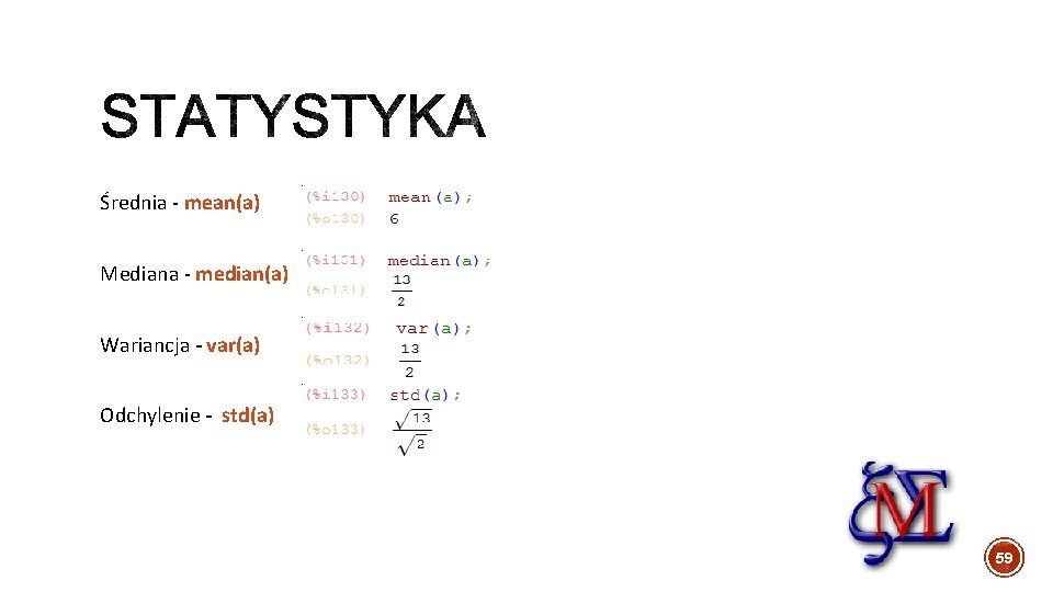 Średnia - mean(a) Mediana - median(a) Wariancja - var(a) Odchylenie - std(a) 59 