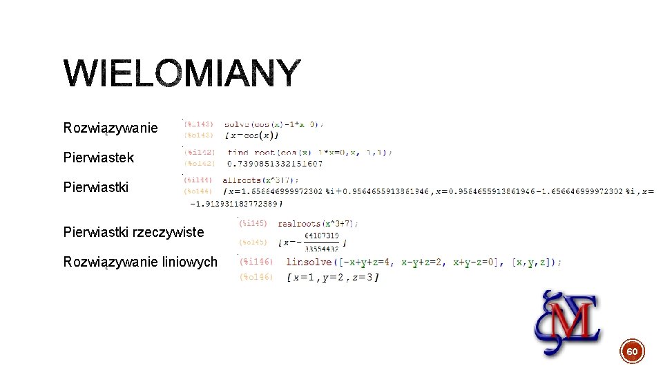Rozwiązywanie Pierwiastek Pierwiastki rzeczywiste Rozwiązywanie liniowych 60 