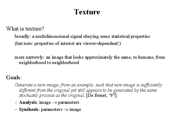 Texture What is texture? broadly: a multidimensional signal obeying some statistical properties (but note: