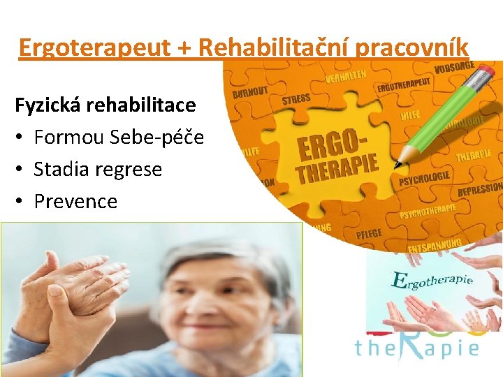 Ergoterapeut + Rehabilitační pracovník Fyzická rehabilitace • Formou Sebe-péče • Stadia regrese • Prevence