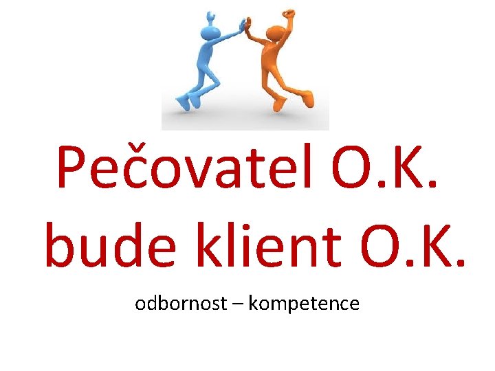 . Pečovatel O. K. bude klient O. K. odbornost – kompetence 