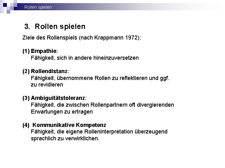 Rollen spielen 3. Rollen spielen Ziele des Rollenspiels (nach Krappmann 1972): (1) Empathie: Fähigkeit,