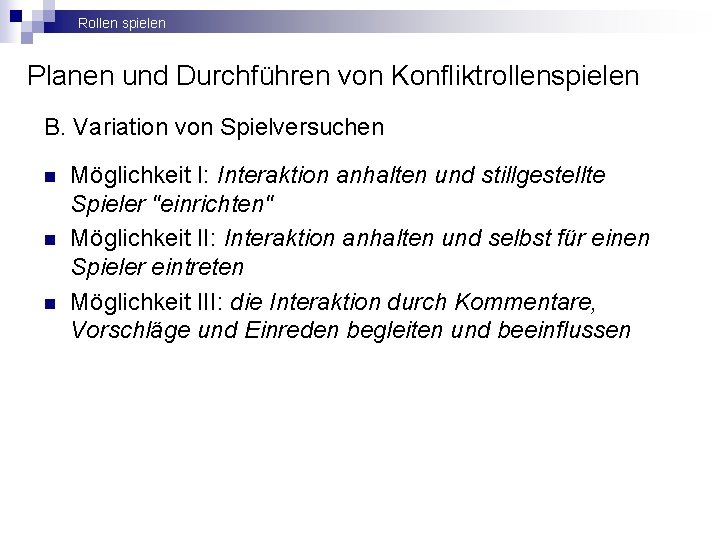 Rollen spielen Planen und Durchführen von Konfliktrollenspielen B. Variation von Spielversuchen n Möglichkeit I: