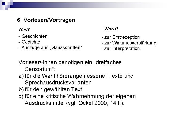 6. Vorlesen/Vortragen Was? Geschichten Gedichte Auszüge aus „Ganzschriften“ Wozu? zur Erstrezeption zur Wirkungsverstärkung zur