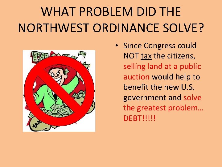 WHAT PROBLEM DID THE NORTHWEST ORDINANCE SOLVE? • Since Congress could NOT tax the