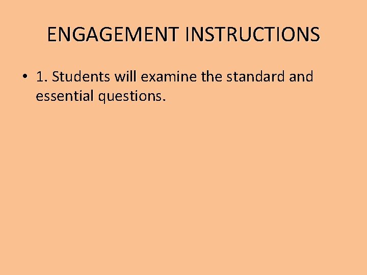 ENGAGEMENT INSTRUCTIONS • 1. Students will examine the standard and essential questions. 