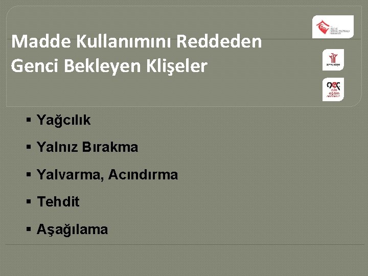 Madde Kullanımını Reddeden Genci Bekleyen Klişeler § Yağcılık § Yalnız Bırakma § Yalvarma, Acındırma