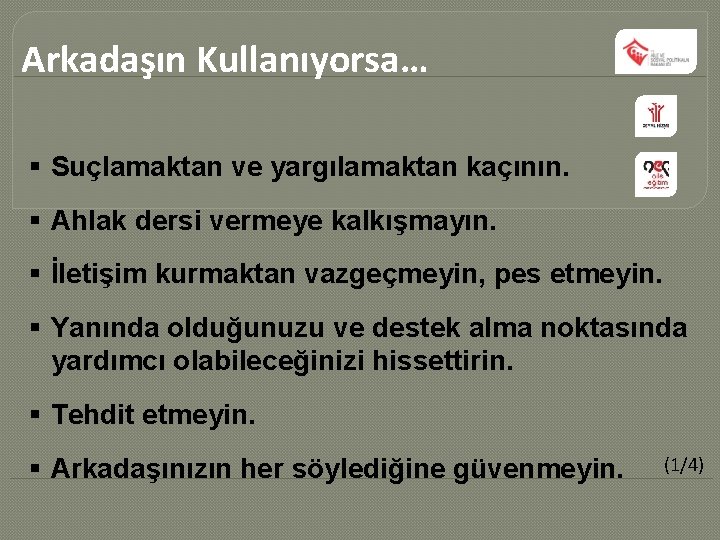 Arkadaşın Kullanıyorsa… § Suçlamaktan ve yargılamaktan kaçının. § Ahlak dersi vermeye kalkışmayın. § İletişim