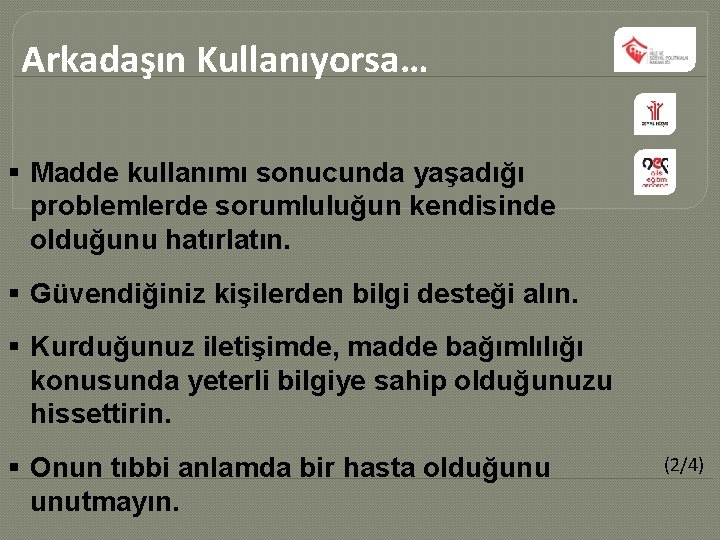 Arkadaşın Kullanıyorsa… § Madde kullanımı sonucunda yaşadığı problemlerde sorumluluğun kendisinde olduğunu hatırlatın. § Güvendiğiniz