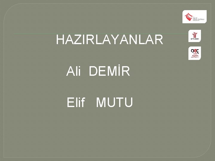 HAZIRLAYANLAR Ali DEMİR Elif MUTU 