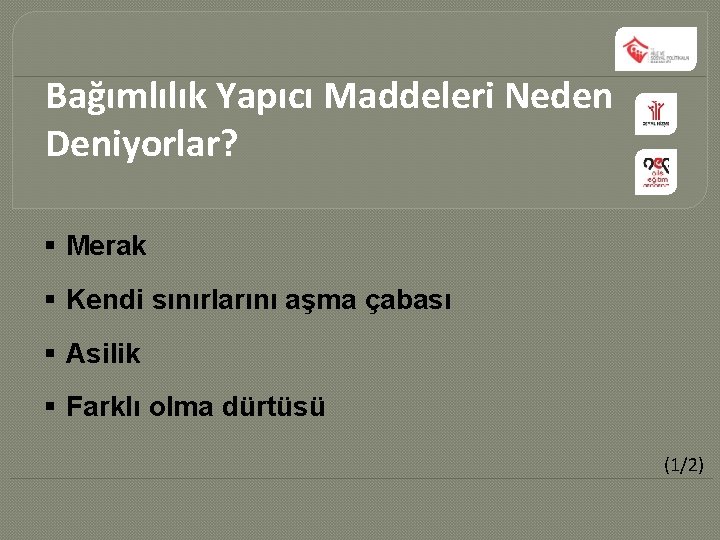 Bağımlılık Yapıcı Maddeleri Neden Deniyorlar? § Merak § Kendi sınırlarını aşma çabası § Asilik