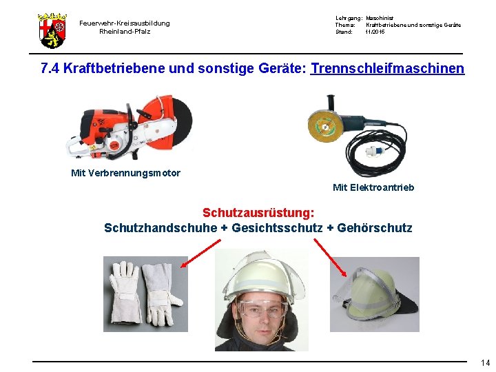 Feuerwehr-Kreisausbildung Rheinland-Pfalz Lehrgang: Maschinist Thema: Kraftbetriebene und sonstige Geräte Stand: 11/2015 7. 4 Kraftbetriebene