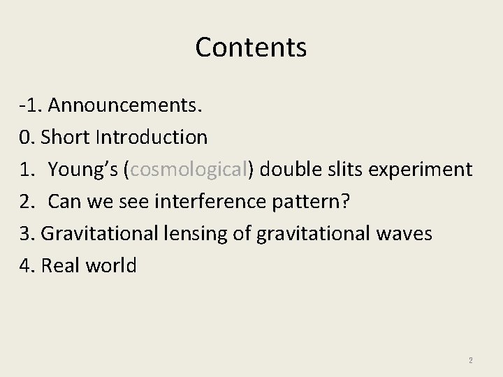 Contents -1. Announcements. 0. Short Introduction 1. Young’s (cosmological) double slits experiment 2. Can