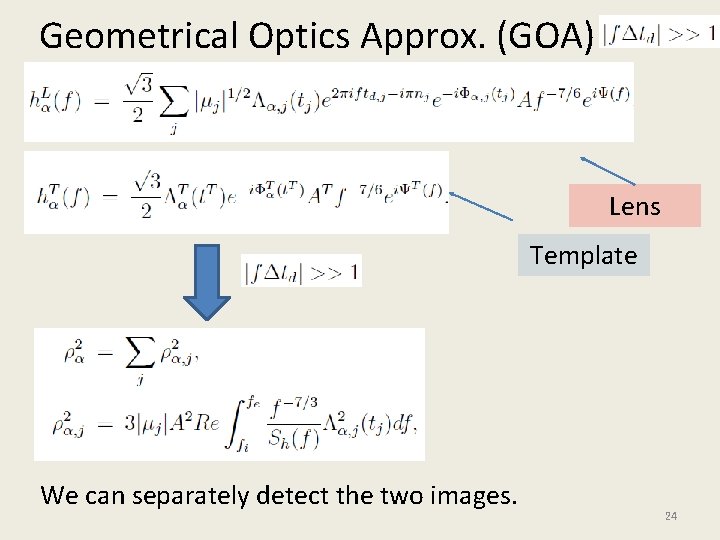 Geometrical Optics Approx. (GOA) Lens Template We can separately detect the two images. 24