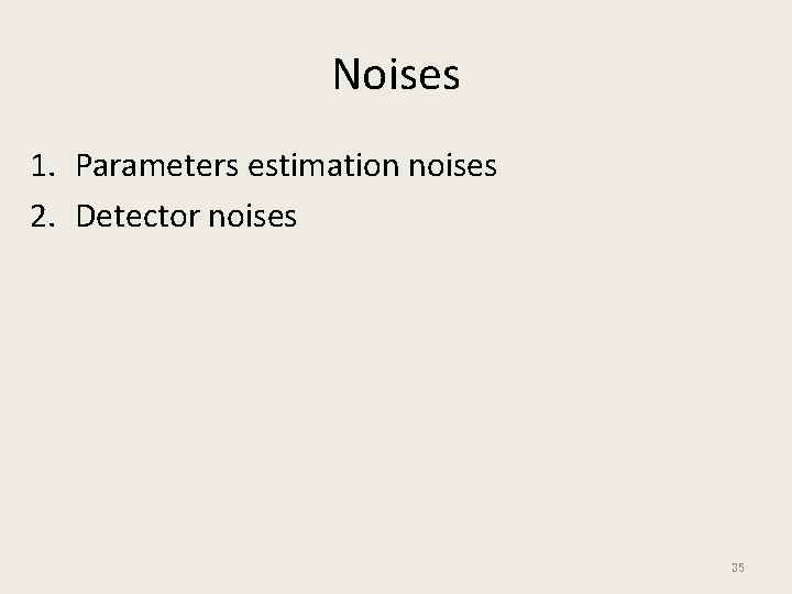 Noises 1. Parameters estimation noises 2. Detector noises 35 