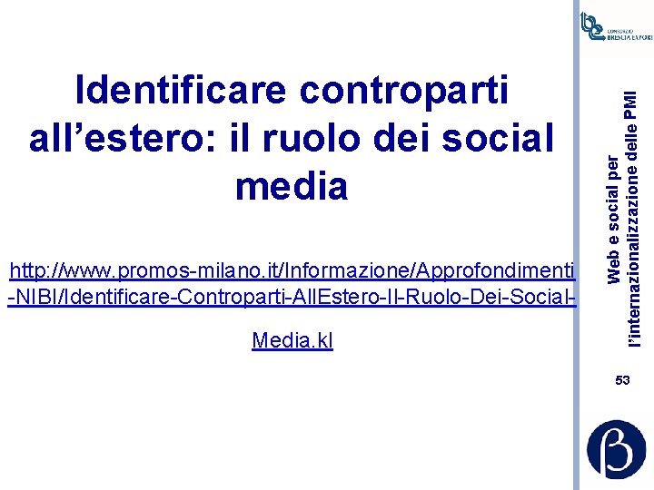 http: //www. promos-milano. it/Informazione/Approfondimenti -NIBI/Identificare-Controparti-All. Estero-Il-Ruolo-Dei-Social. Media. kl Web e social per l’internazionalizzazione delle