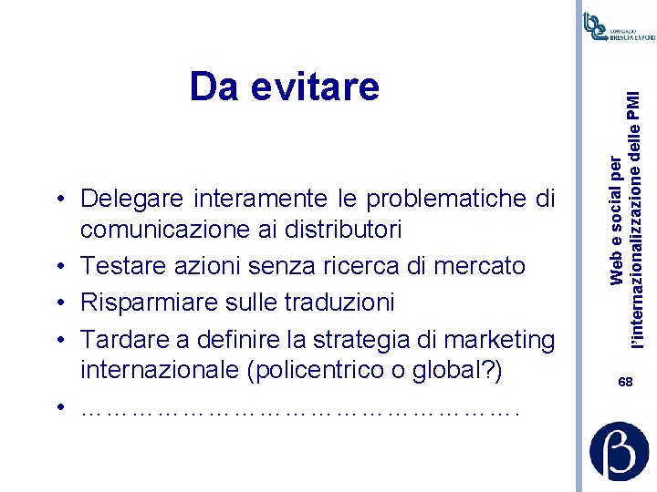  • Delegare interamente le problematiche di comunicazione ai distributori • Testare azioni senza