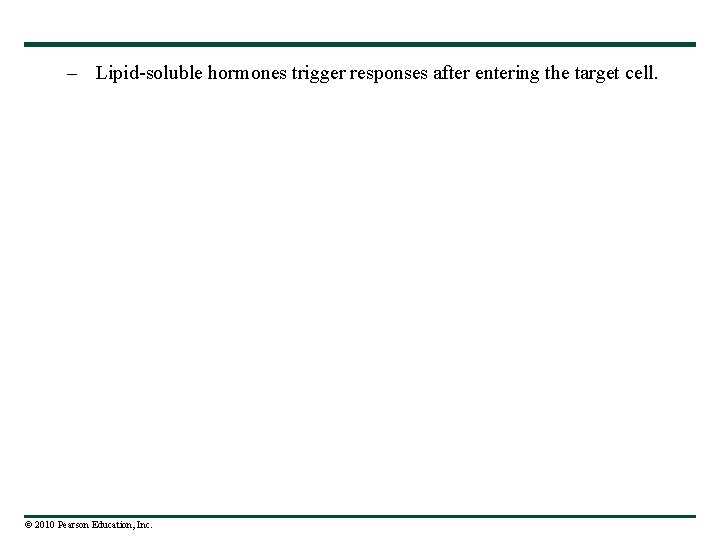 – Lipid-soluble hormones trigger responses after entering the target cell. © 2010 Pearson Education,