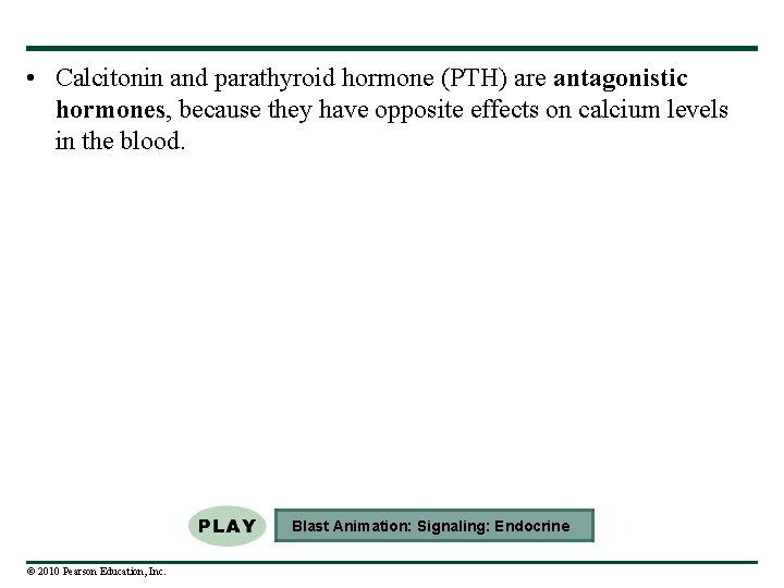  • Calcitonin and parathyroid hormone (PTH) are antagonistic hormones, because they have opposite
