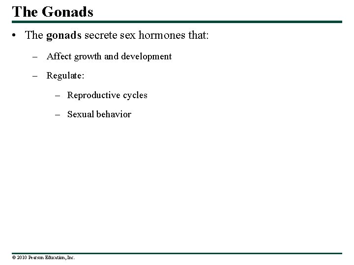 The Gonads • The gonads secrete sex hormones that: – Affect growth and development