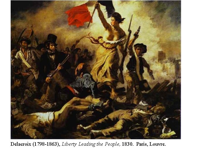 Delacroix (1798 -1863), Liberty Leading the People, 1830. Paris, Louvre. 
