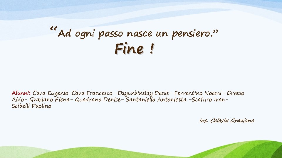 “Ad ogni passo nasce un pensiero. ” Fine ! Alunni: Cava Eugenio-Cava Francesco -Dzyunbinskiy