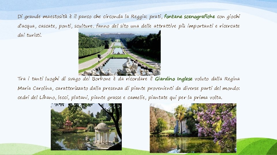 Di grande maestosità è il parco che circonda la Reggia: prati, fontane scenografiche con