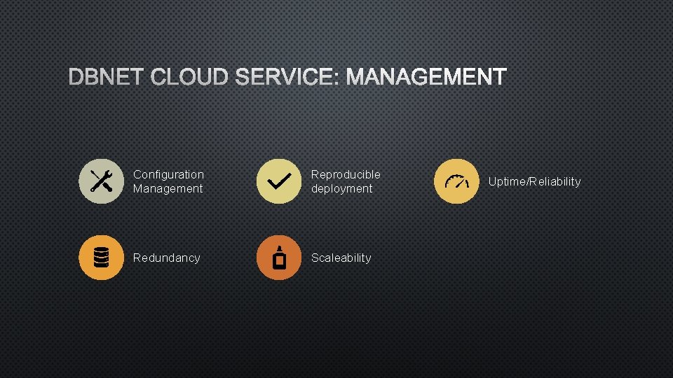 DBNET CLOUD SERVICE: MANAGEMENT Configuration Management Reproducible deployment Redundancy Scaleability Uptime/Reliability 