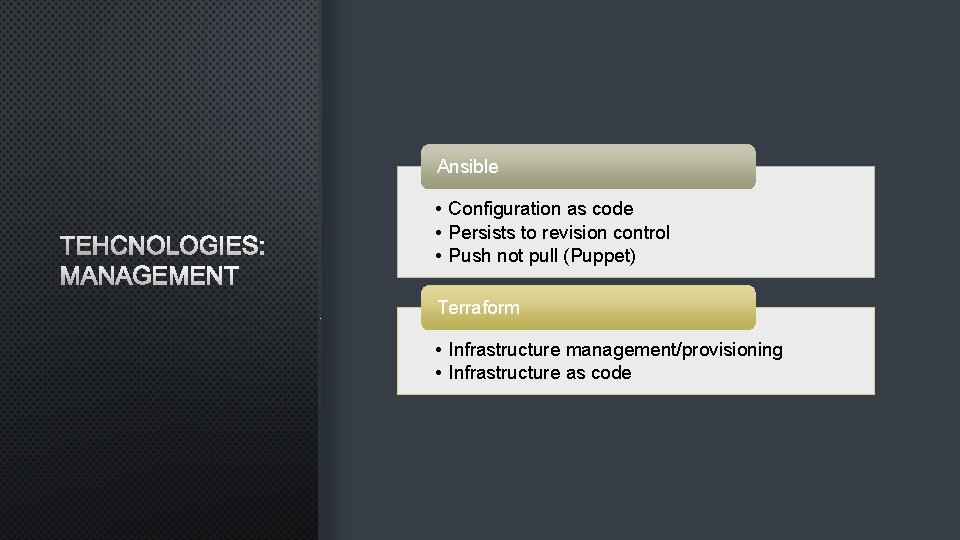 Ansible TEHCNOLOGIES: MANAGEMENT • Configuration as code • Persists to revision control • Push