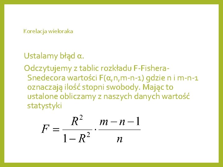 Korelacja wieloraka Ustalamy błąd α. Odczytujemy z tablic rozkładu F-Fishera. Snedecora wartości F(α, n,